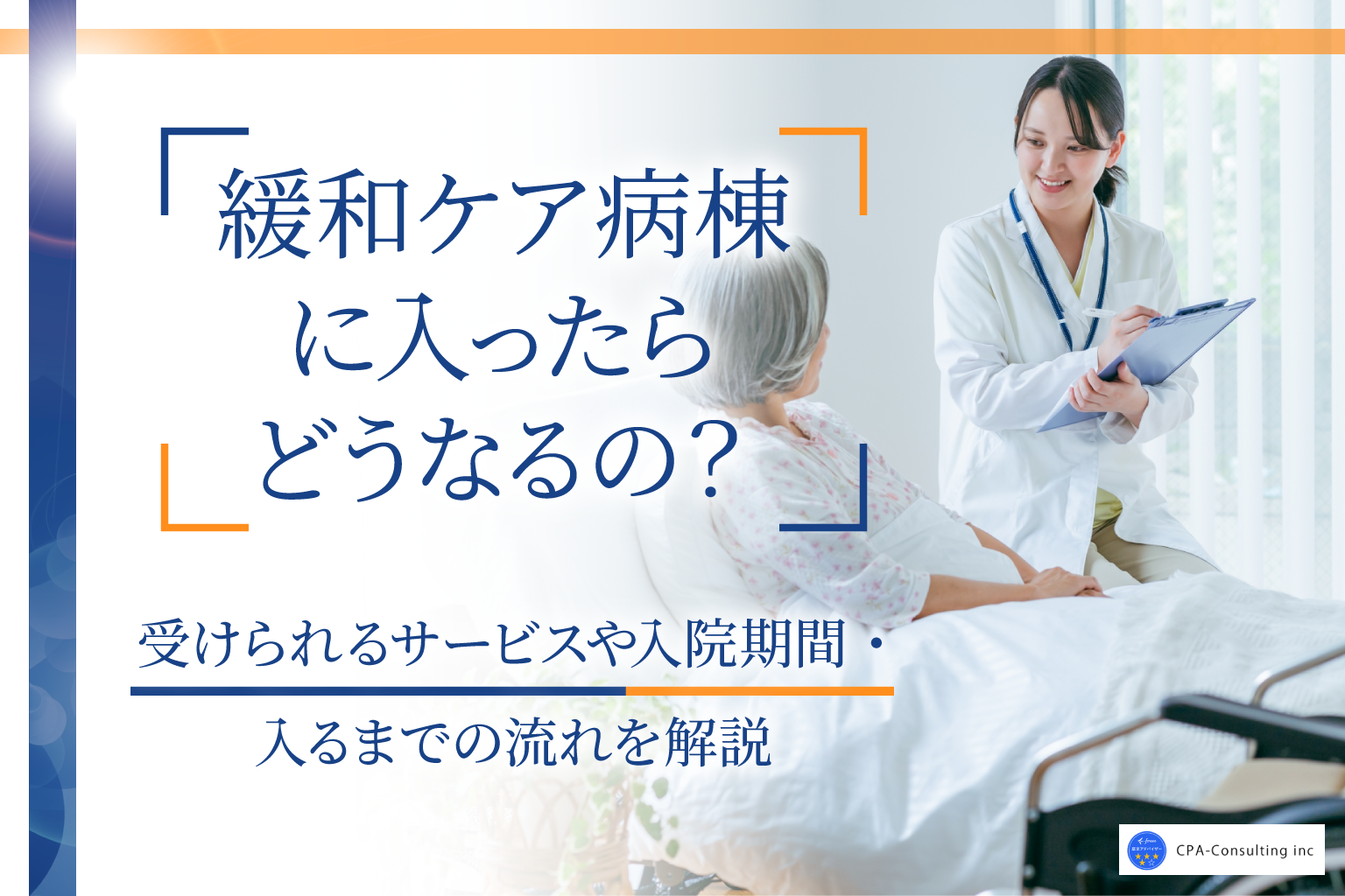 緩和ケア病棟に入ったらどうなるの？受けられるサービスや入院期間・入るまでの流れを解説